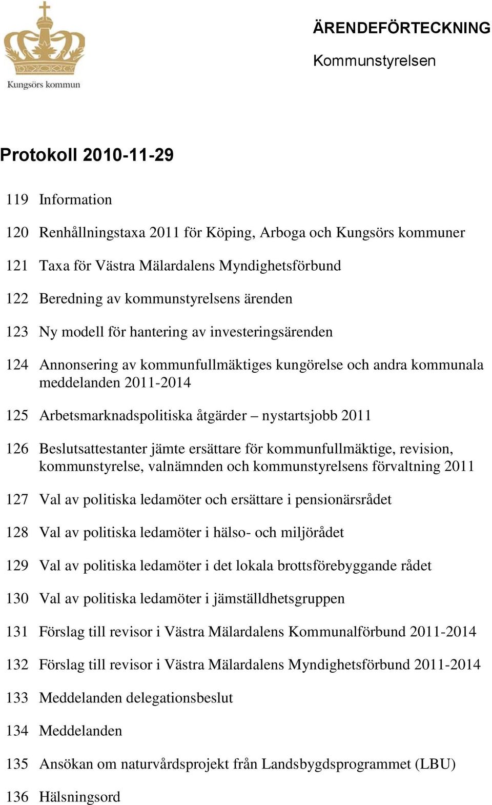 Arbetsmarknadspolitiska åtgärder nystartsjobb 2011 126 sattestanter jämte ersättare för kommunfullmäktige, revision, kommunstyrelse, valnämnden och kommunstyrelsens förvaltning 2011 127 Val av