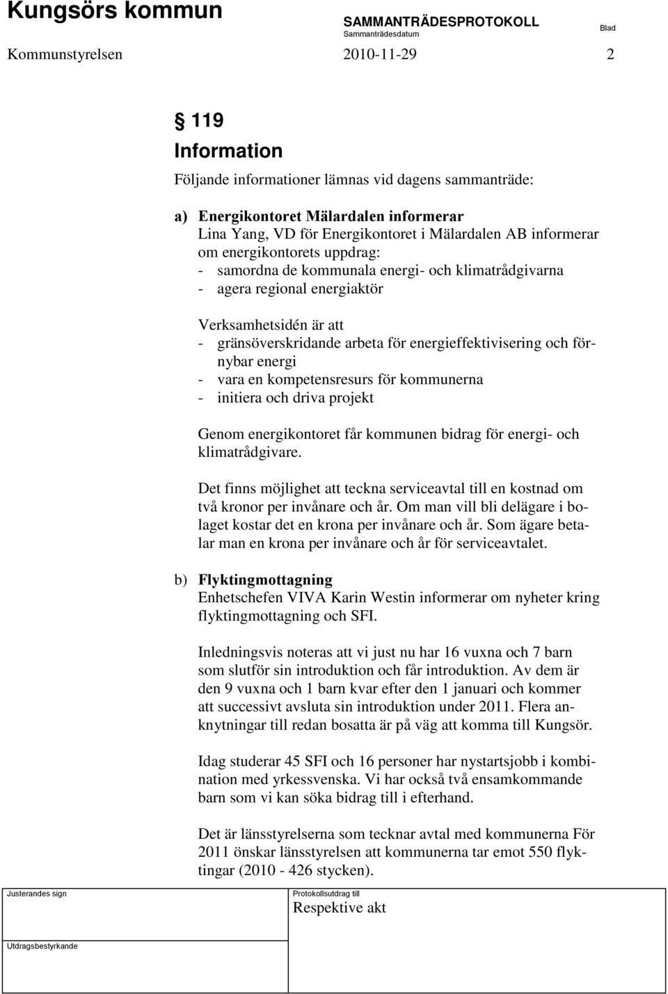 energi - vara en kompetensresurs för kommunerna - initiera och driva projekt Genom energikontoret får kommunen bidrag för energi- och klimatrådgivare.