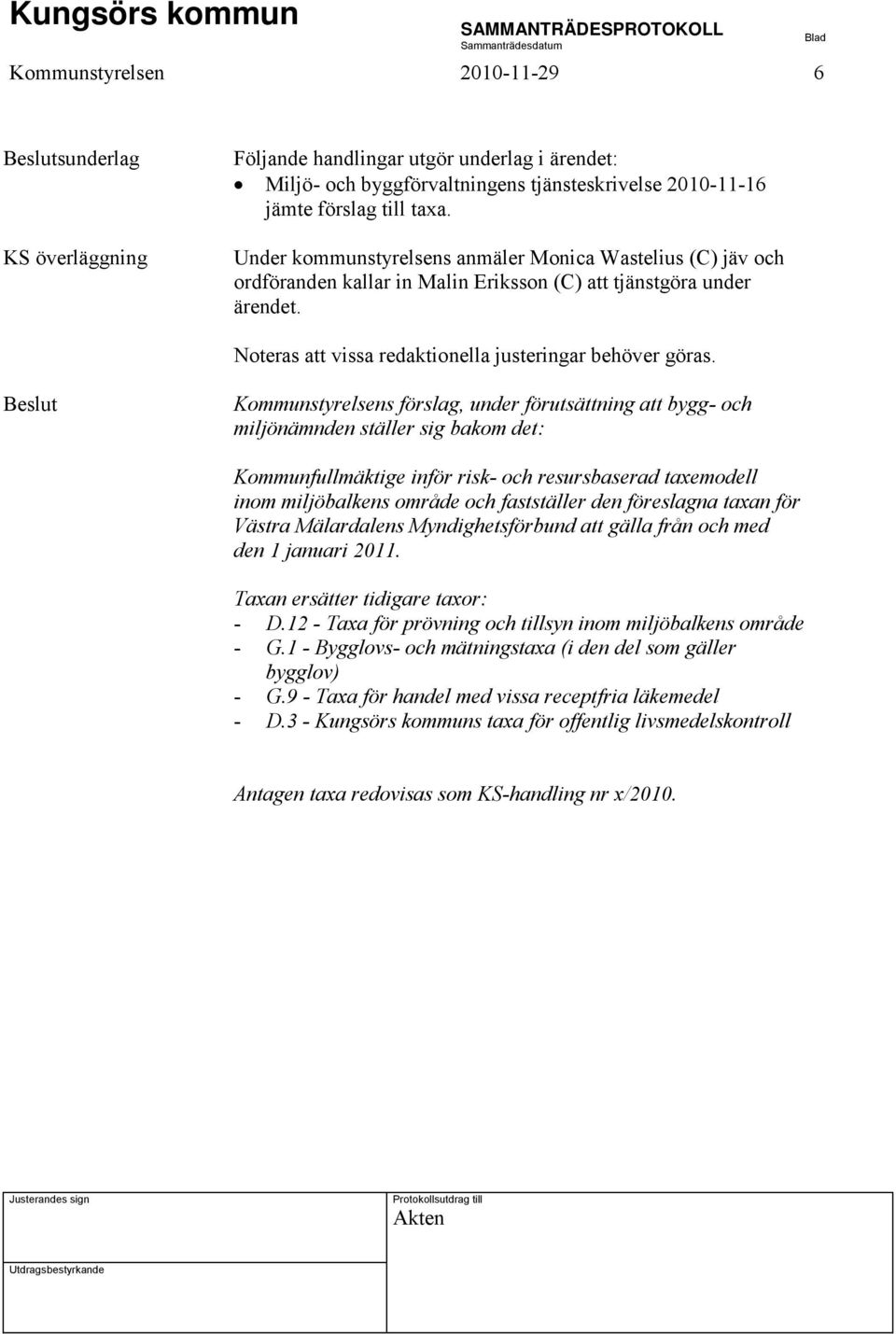 Kommunstyrelsens förslag, under förutsättning att bygg- och miljönämnden ställer sig bakom det: Kommunfullmäktige inför risk- och resursbaserad taxemodell inom miljöbalkens område och fastställer den