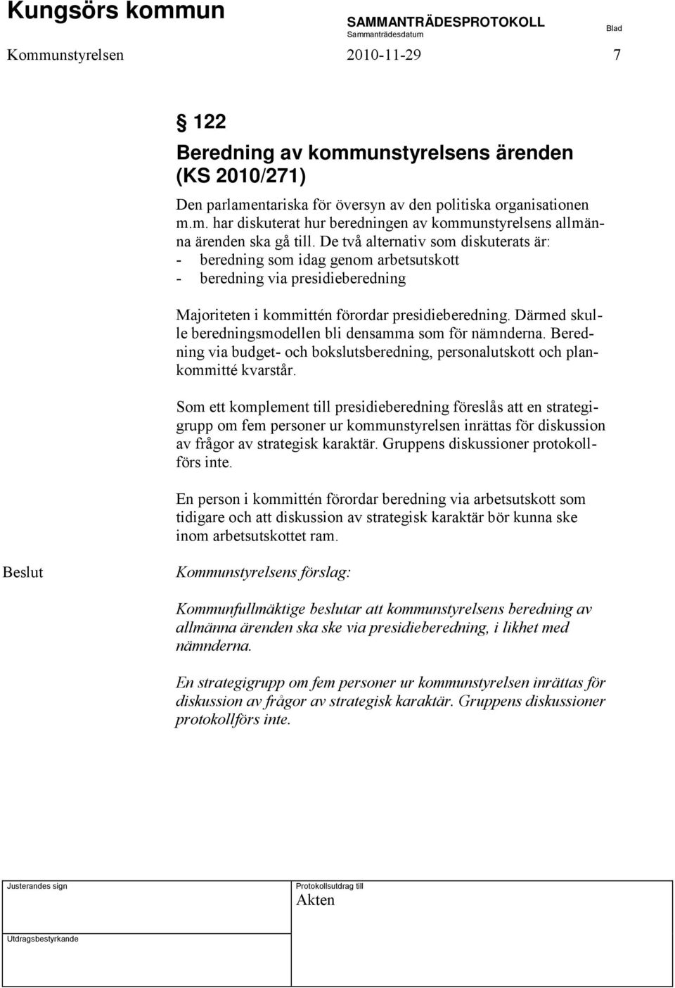 Därmed skulle beredningsmodellen bli densamma som för nämnderna. Beredning via budget- och bokslutsberedning, personalutskott och plankommitté kvarstår.