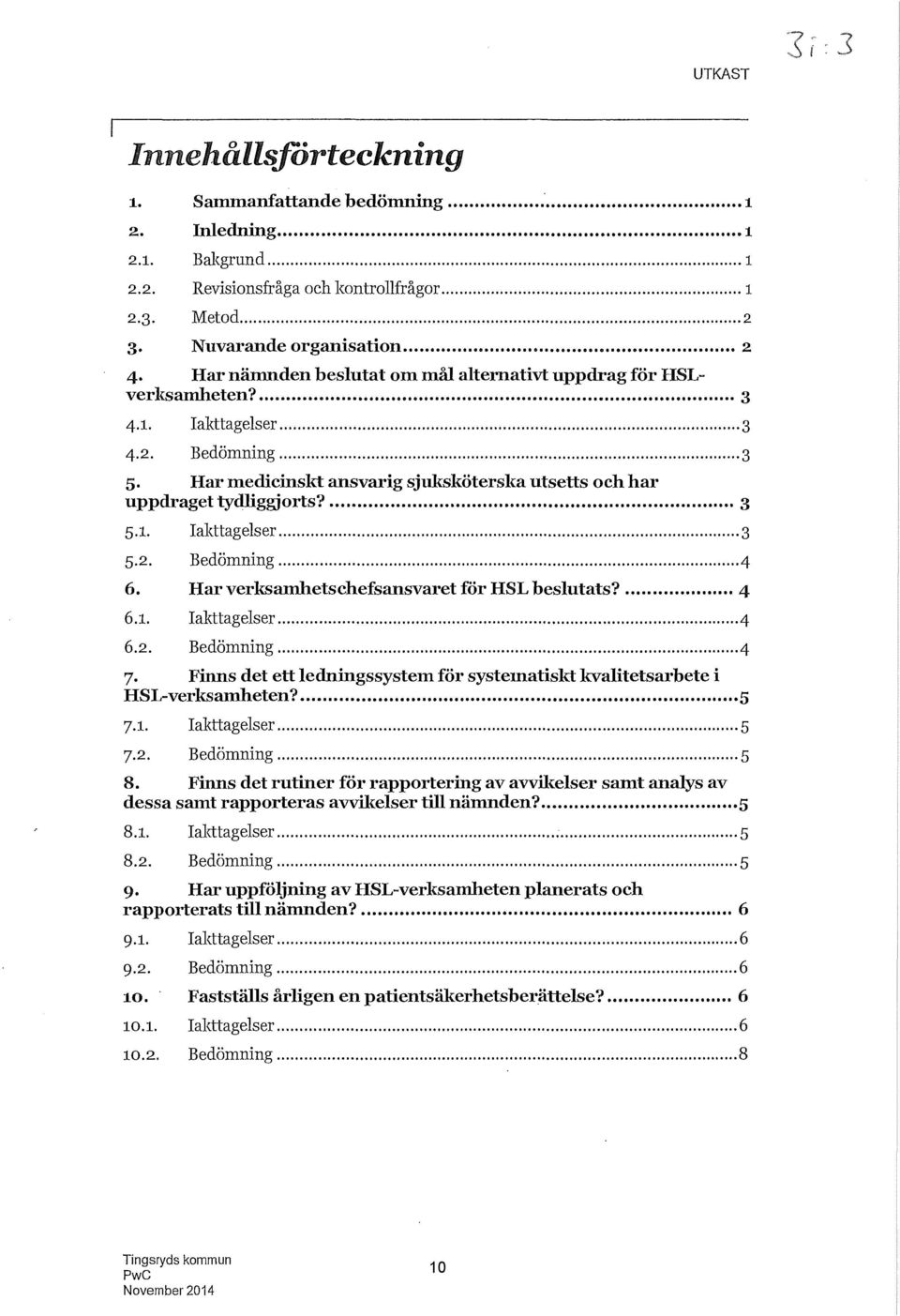 .? upp aget cy. IggJorts. " 3 5.1. Iakttagelser... 3 5.2. Bedömning... 4 6. Har verksamhetschefsansvaret för HSL beslutats?... 4 6.1. Iakttagelser... 4 6.2. Bedömning... 4 7 Finns det ett ledningssystem för systematiskt kvalitetsarbete i HSL-verksamheten?