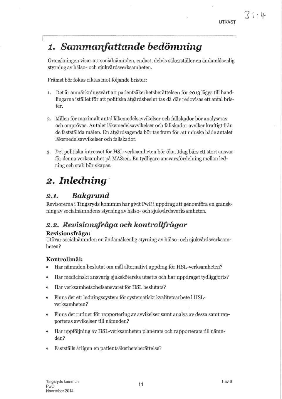 Det är anmärkningsvärt att patientsäkerhetsberättelsen för 2013läggs till handlingarna istället för att politiska åtgärdsbeslut tas då där redovisas ett antal brister. 2. Målen för maximalt antalläkemedelsavvikelser och fallskador bör analyseras och omprövas.