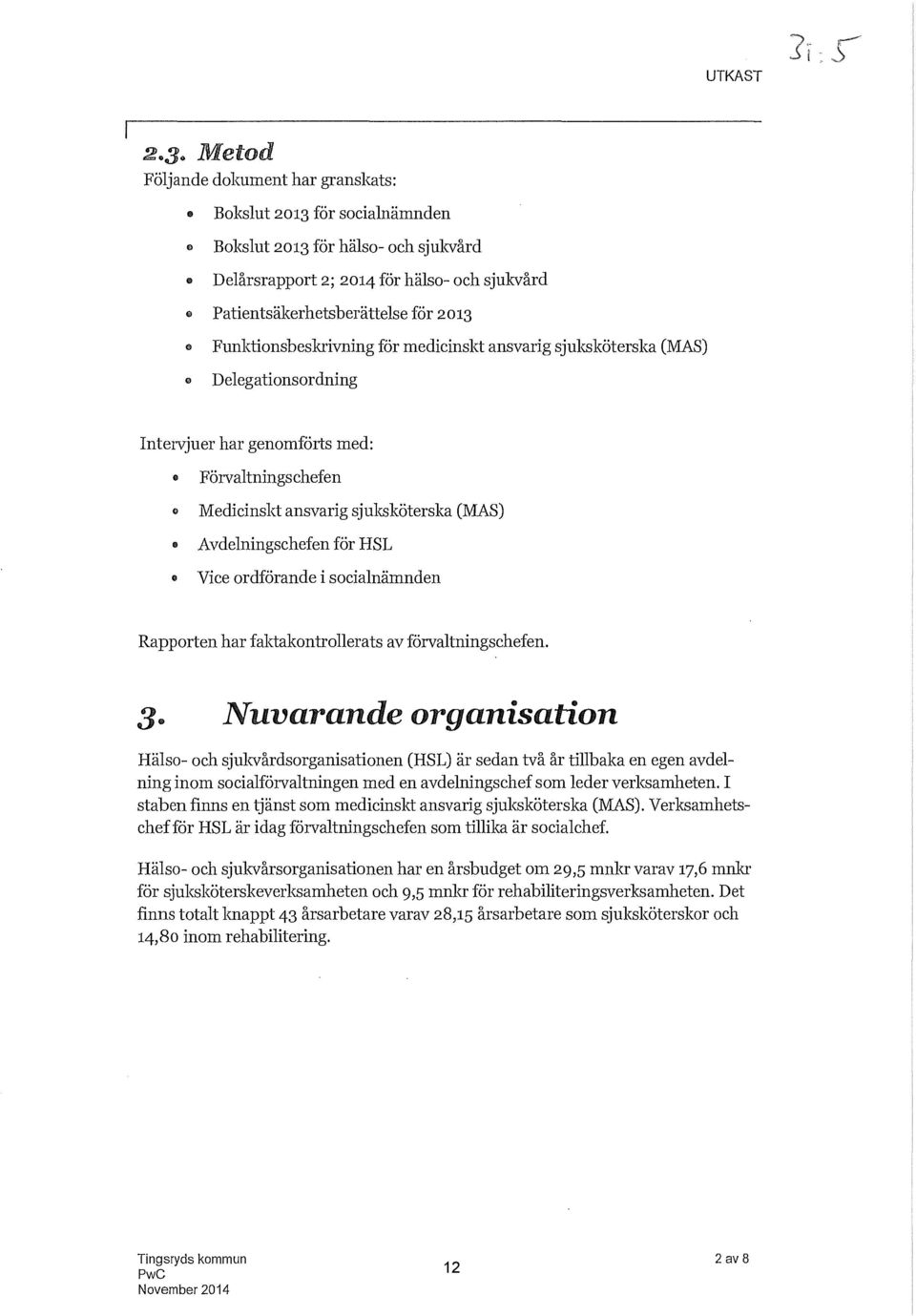 Funktionsbeskrivning för medicinskt ansvarig sjuksköterska (MAS) Delegationsordning Intervjuer har genomförts med: e Förvaltningschefen Medicinskt ansvarig sjuksköterska (MAS) o o Avdelningschefen