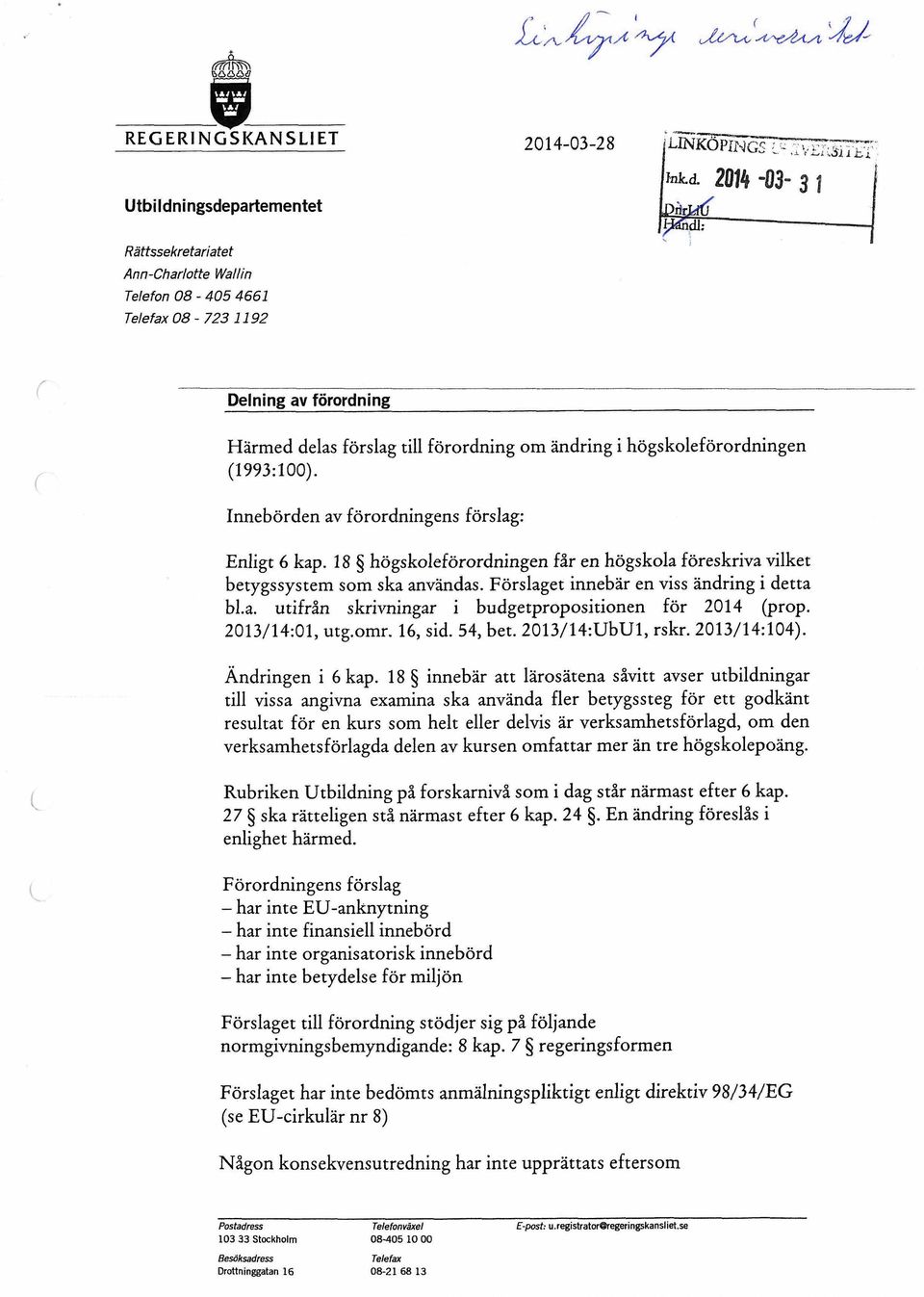 (1993:100). Innebörden av förordningens förslag: Enligt 6 kap. 18 högskoleförordningen får en högskola föreskriva vilket betygssystem som ska användas. Förslaget innebär en viss ändring i detta bl.a. utifrån skrivningar i budgetpropositionen för 2014 (prop.