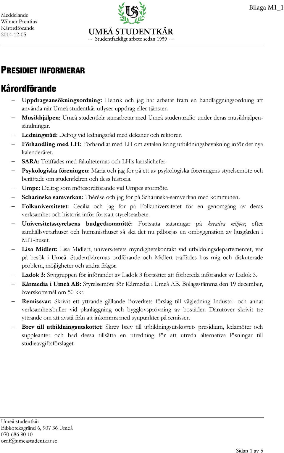 Förhandling med LH: Förhandlat med LH om avtalen kring utbildningsbevakning inför det nya kalenderåret. SARA: Träffades med fakulteternas och LH:s kanslichefer.