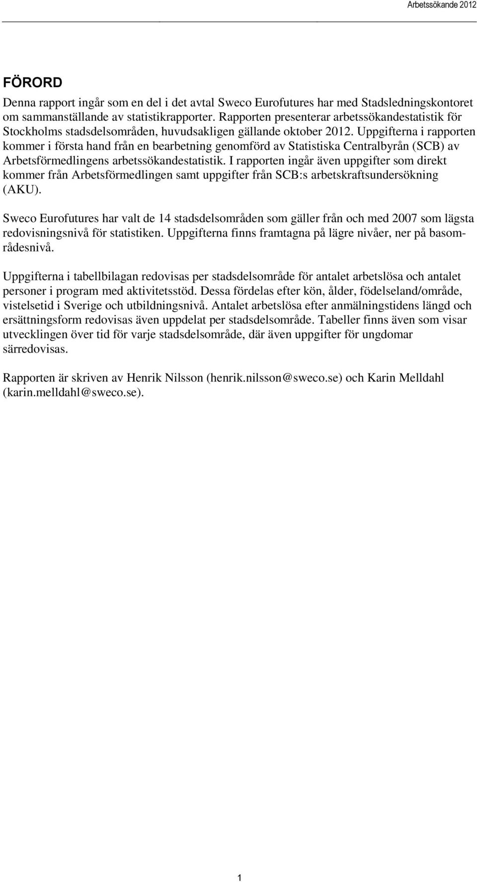 Uppgifterna i rapporten kommer i första hand från en bearbetning genomförd av Statistiska Centralbyrån (SCB) av Arbetsförmedlingens arbetssökandestatistik.