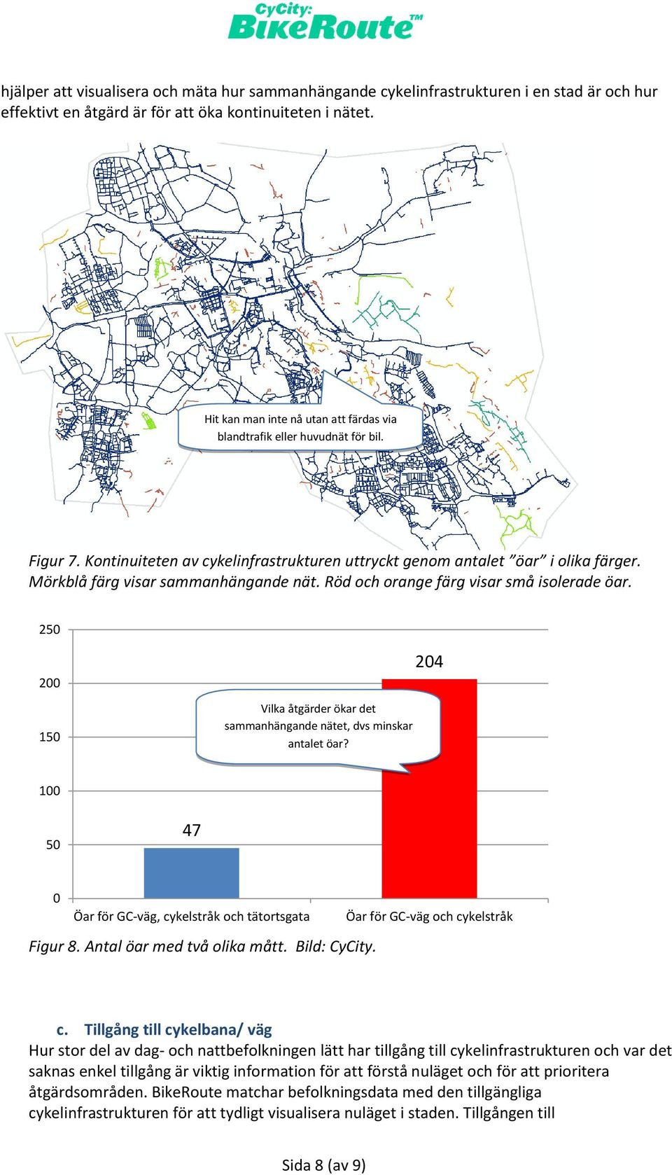 Mörkblå färg visar sammanhängande nät. Röd och orange färg visar små isolerade öar. 25 2 15 Vilka åtgärder ökar det sammanhängande nätet, dvs minskar antalet öar?