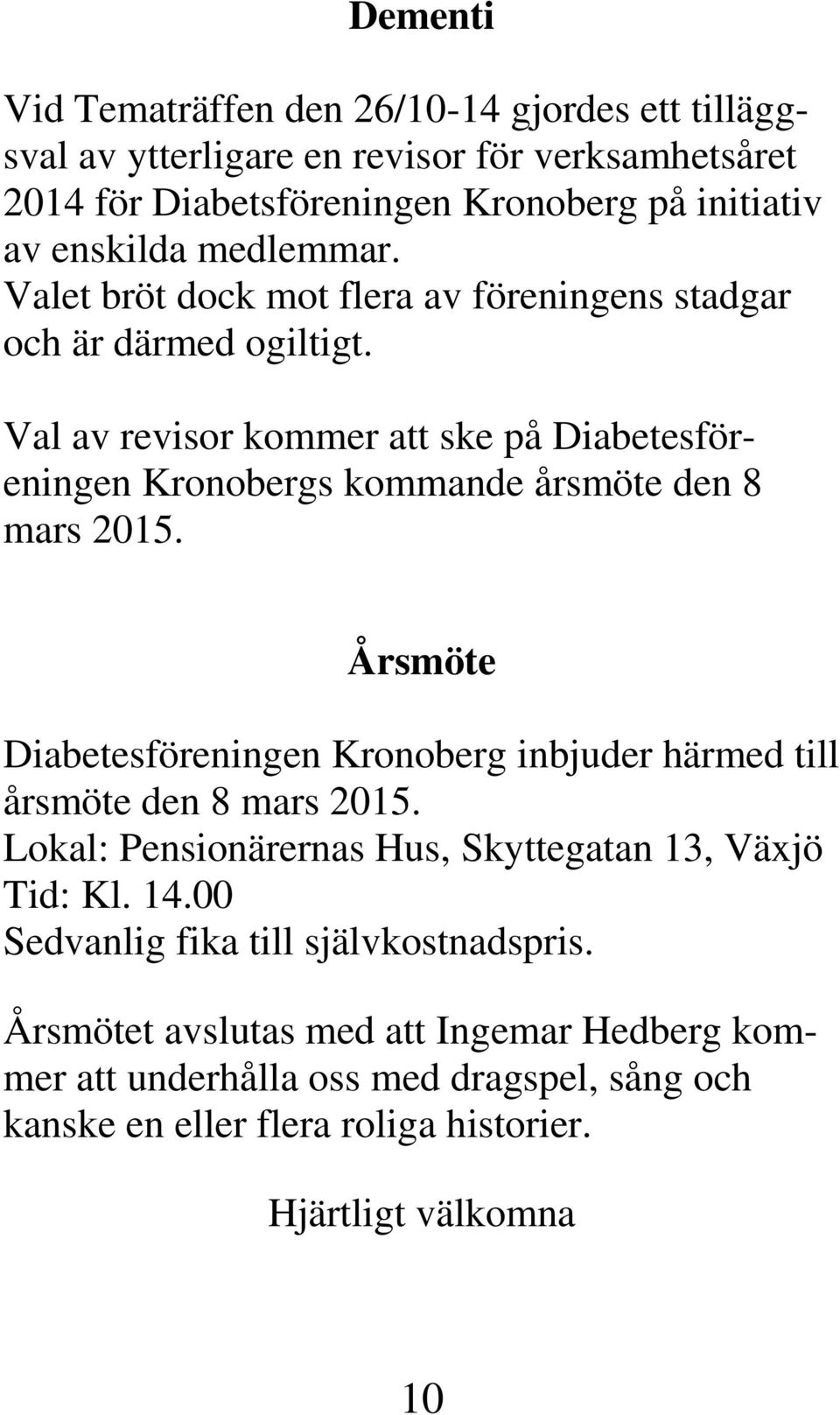 Val av revisor kommer att ske på Diabetesföreningen Kronobergs kommande årsmöte den 8 mars 2015.