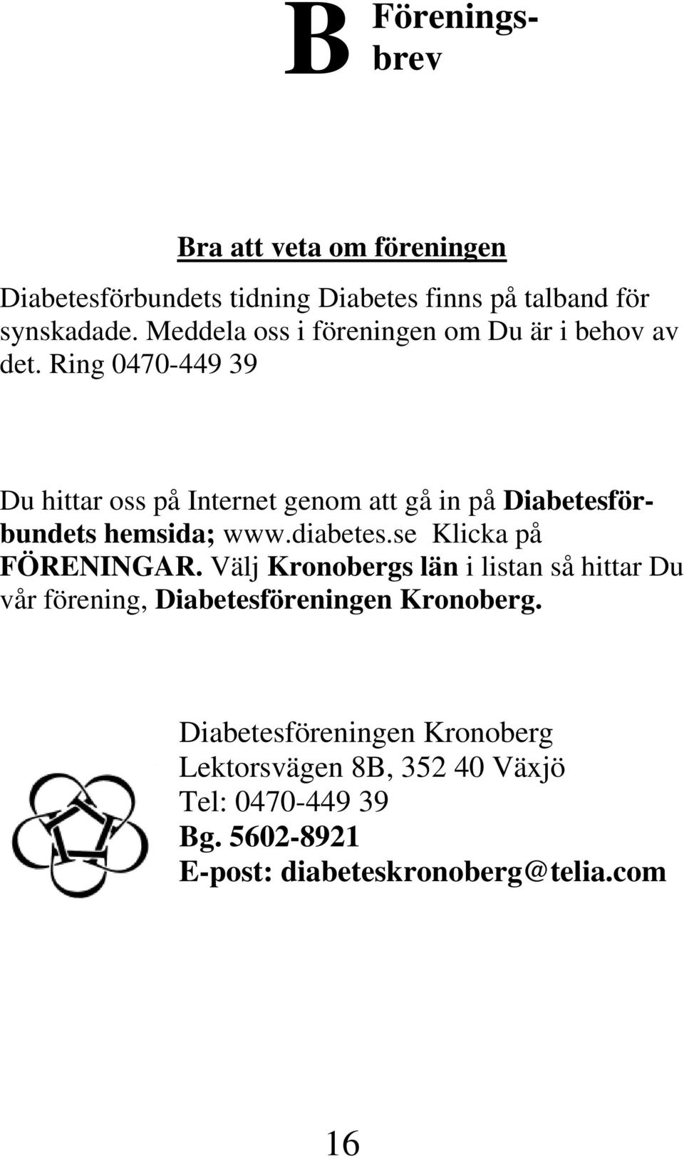 Ring 0470-449 39 Du hittar oss på Internet genom att gå in på Diabetesförbundets hemsida; www.diabetes.se Klicka på FÖRENINGAR.