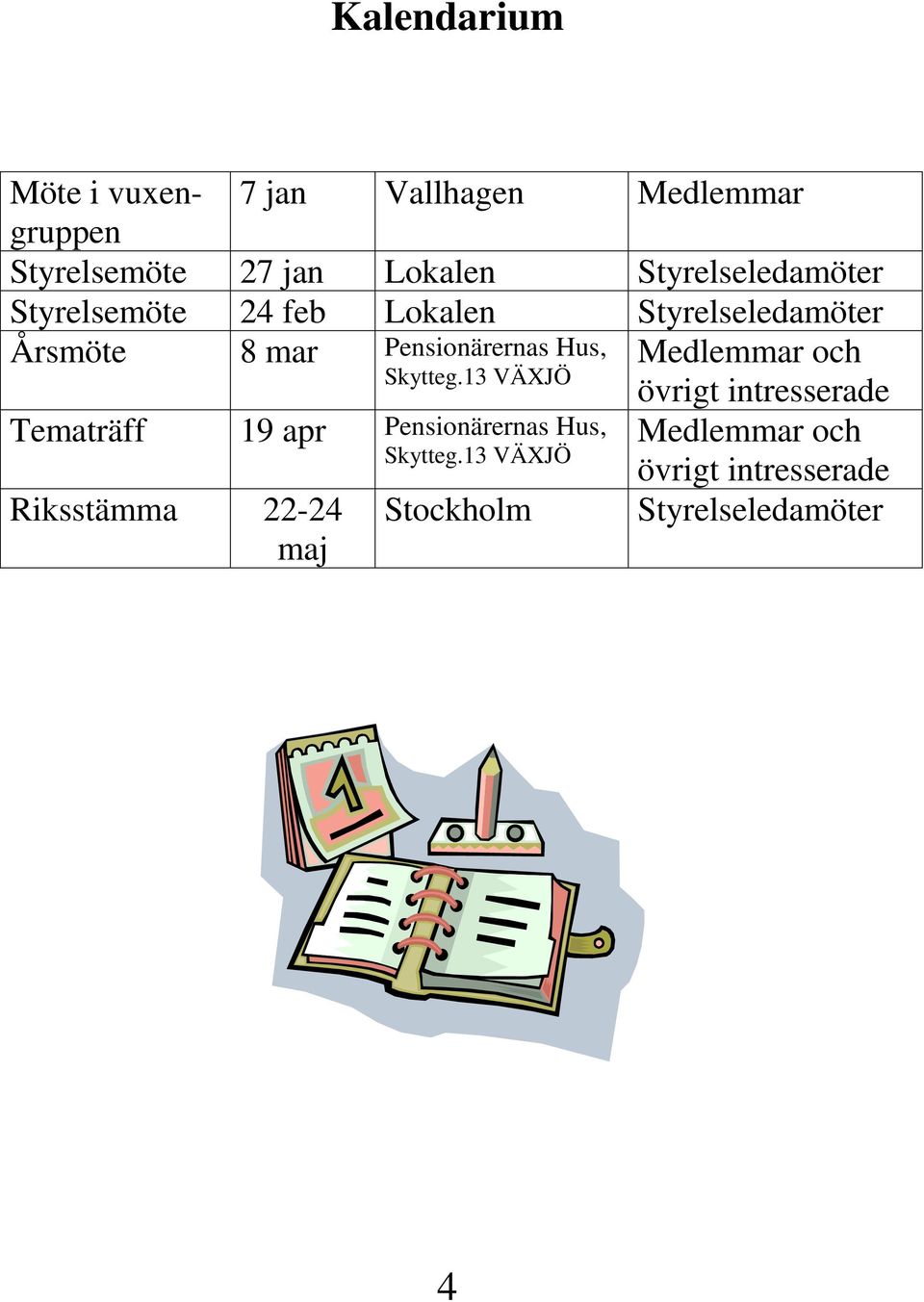 Hus, Medlemmar och Skytteg.