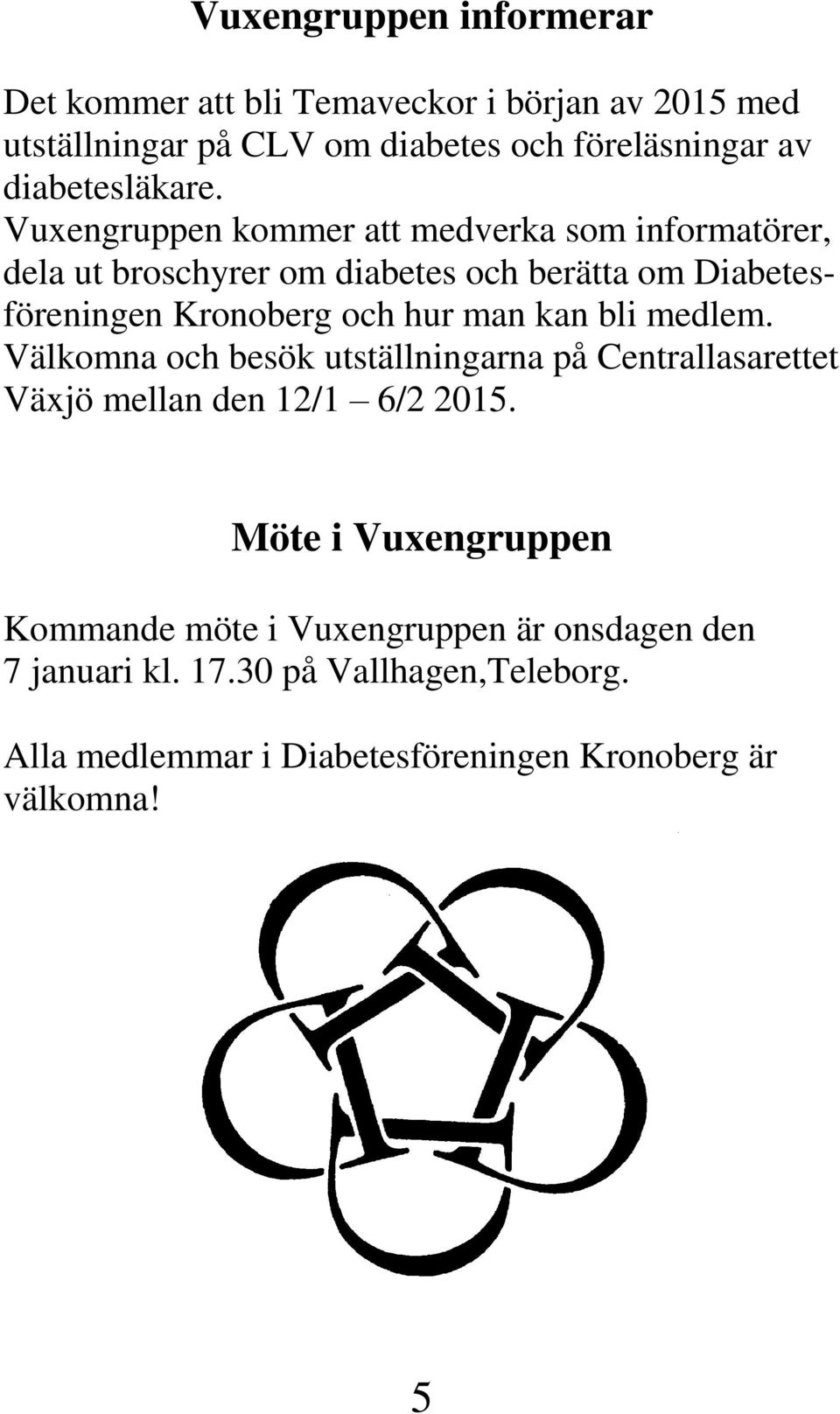 Vuxengruppen kommer att medverka som informatörer, dela ut broschyrer om diabetes och berätta om Diabetesföreningen Kronoberg och hur man