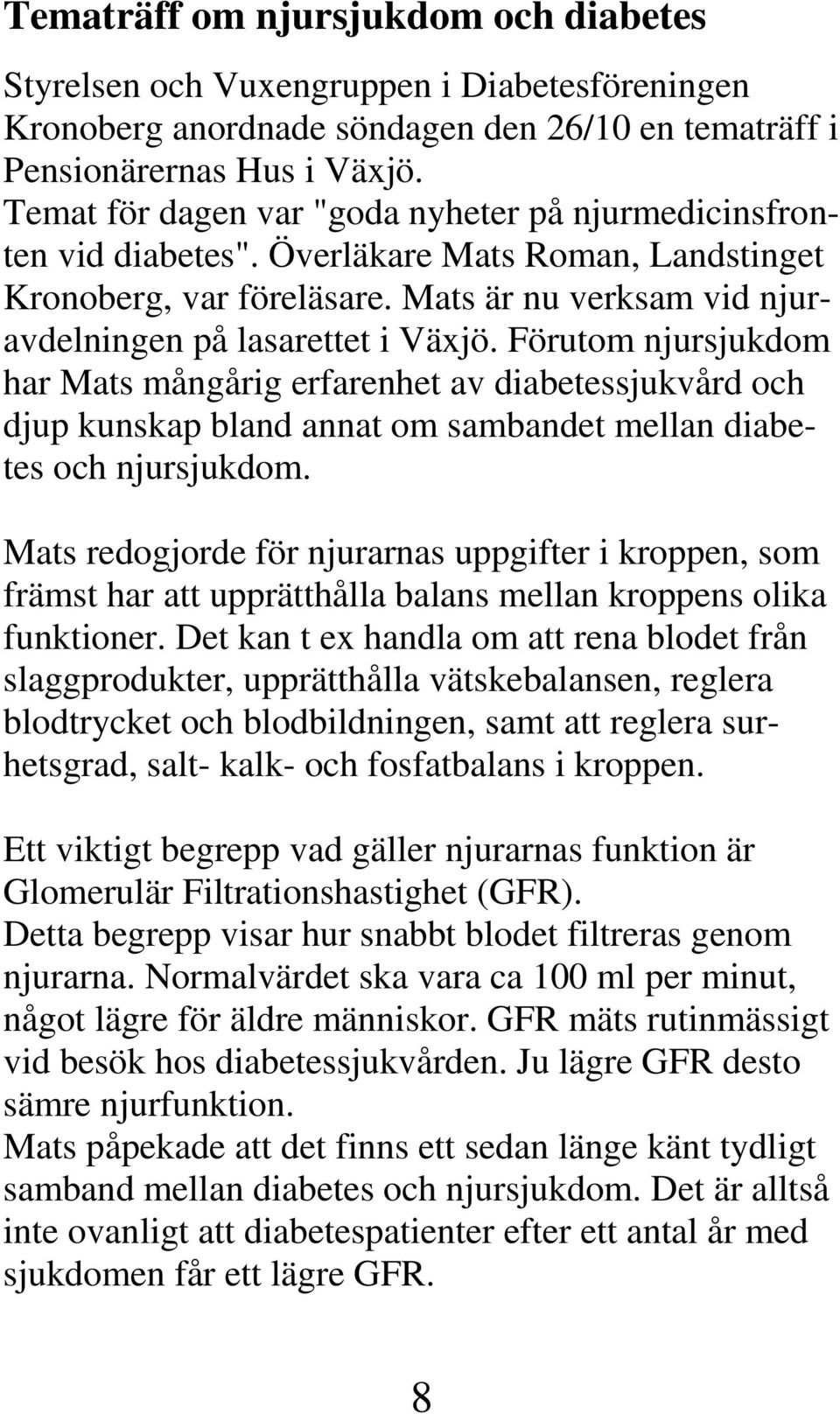 Förutom njursjukdom har Mats mångårig erfarenhet av diabetessjukvård och djup kunskap bland annat om sambandet mellan diabetes och njursjukdom.