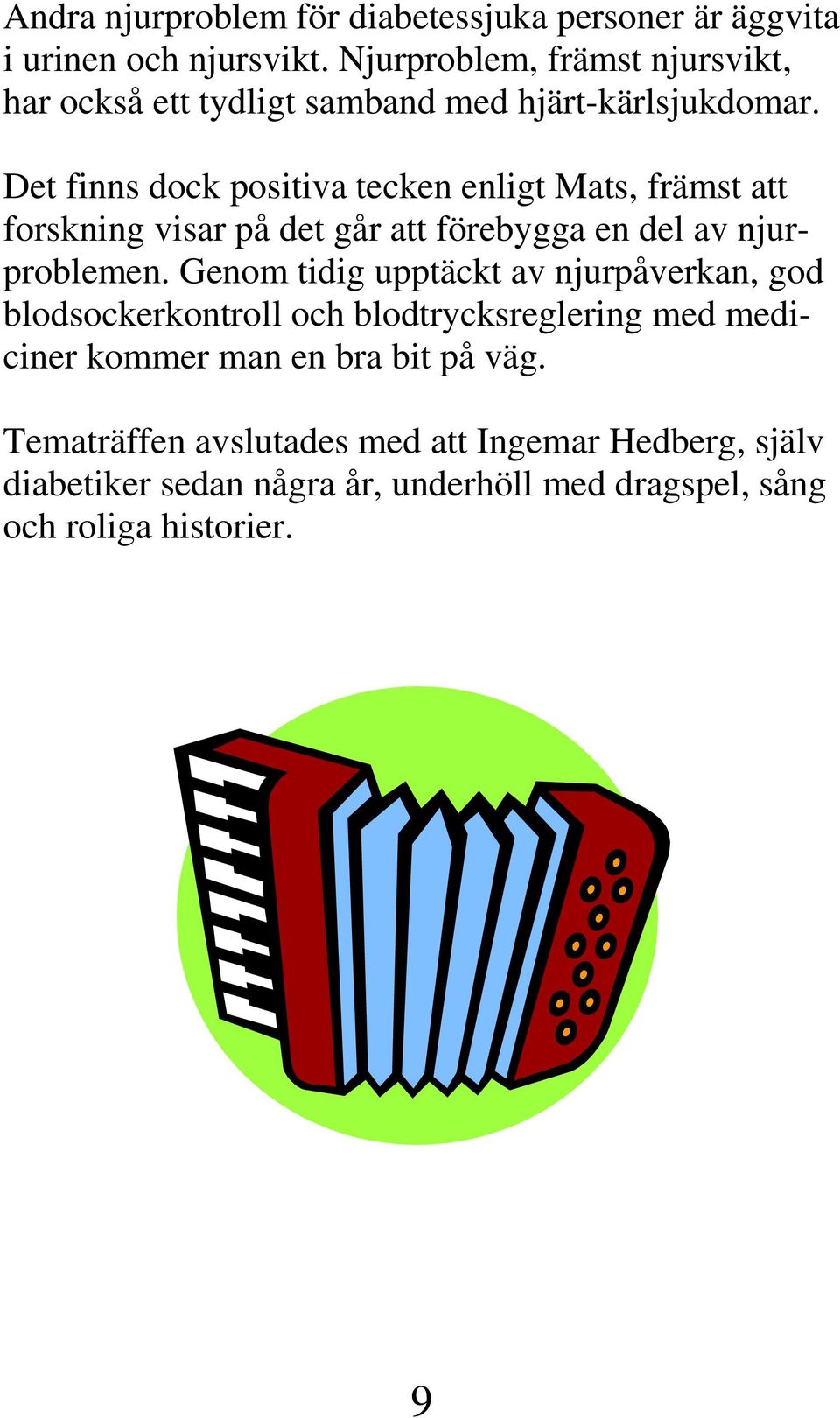 Det finns dock positiva tecken enligt Mats, främst att forskning visar på det går att förebygga en del av njurproblemen.