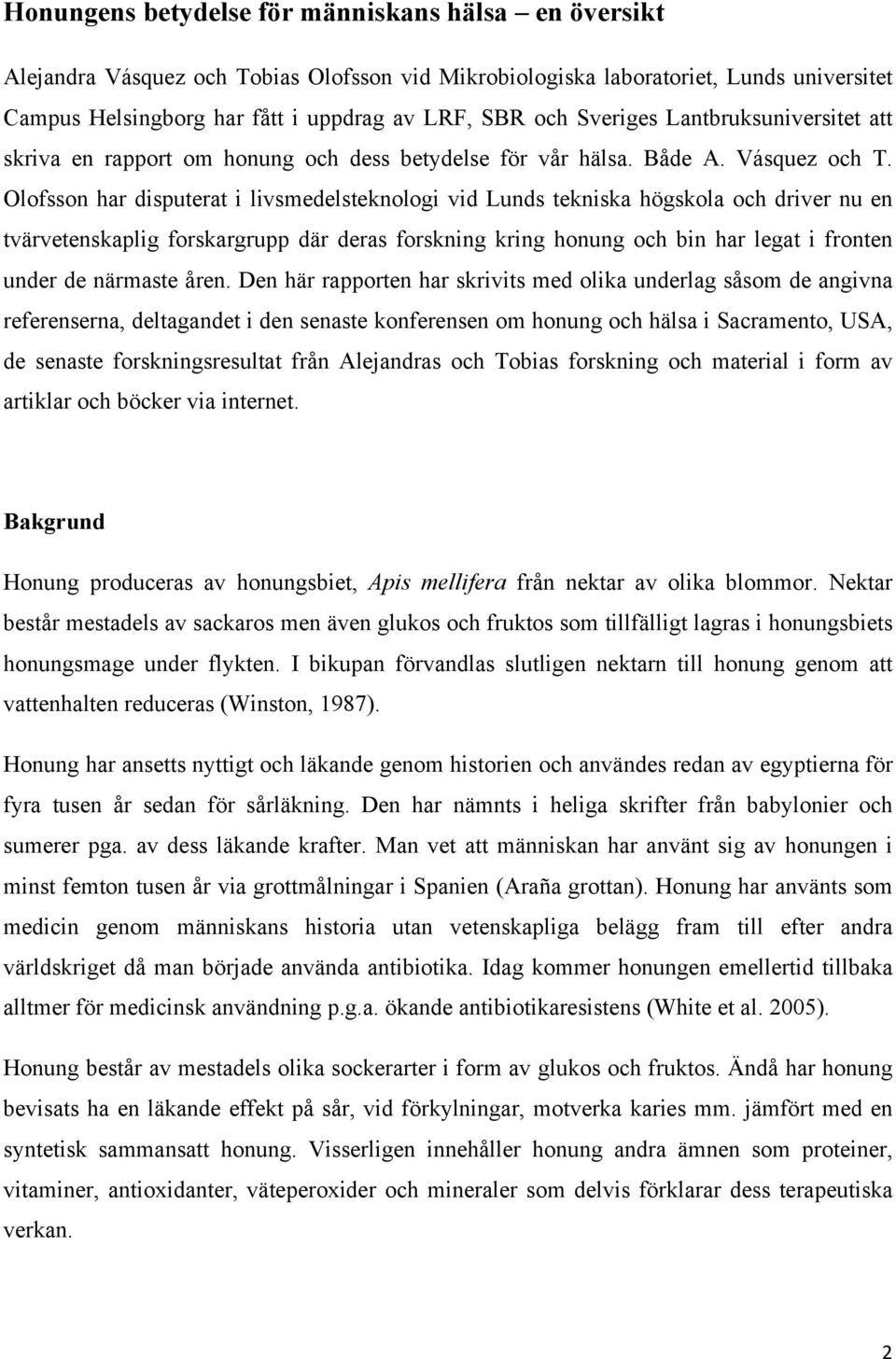 Olofsson har disputerat i livsmedelsteknologi vid Lunds tekniska högskola och driver nu en tvärvetenskaplig forskargrupp där deras forskning kring honung och bin har legat i fronten under de närmaste