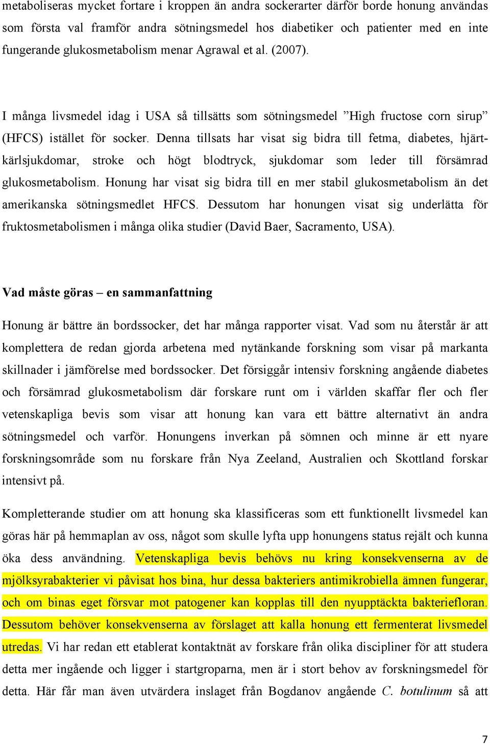 Denna tillsats har visat sig bidra till fetma, diabetes, hjärtkärlsjukdomar, stroke och högt blodtryck, sjukdomar som leder till försämrad glukosmetabolism.