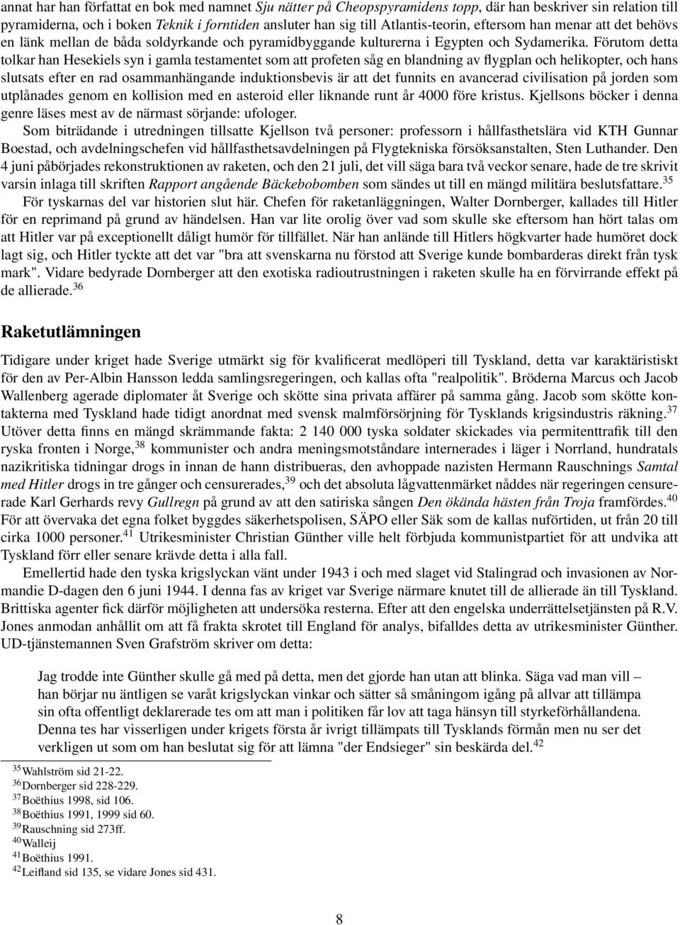 Förutom detta tolkar han Hesekiels syn i gamla testamentet som att profeten såg en blandning av flygplan och helikopter, och hans slutsats efter en rad osammanhängande induktionsbevis är att det