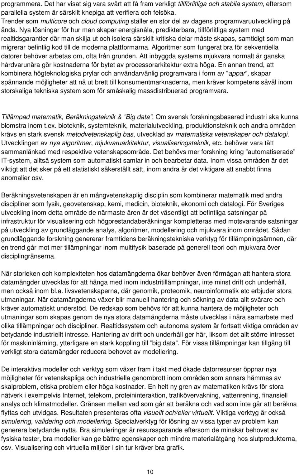 Nya lösningar för hur man skapar energisnåla, predikterbara, tillförlitliga system med realtidsgarantier där man skilja ut och isolera särskilt kritiska delar måste skapas, samtidigt som man migrerar