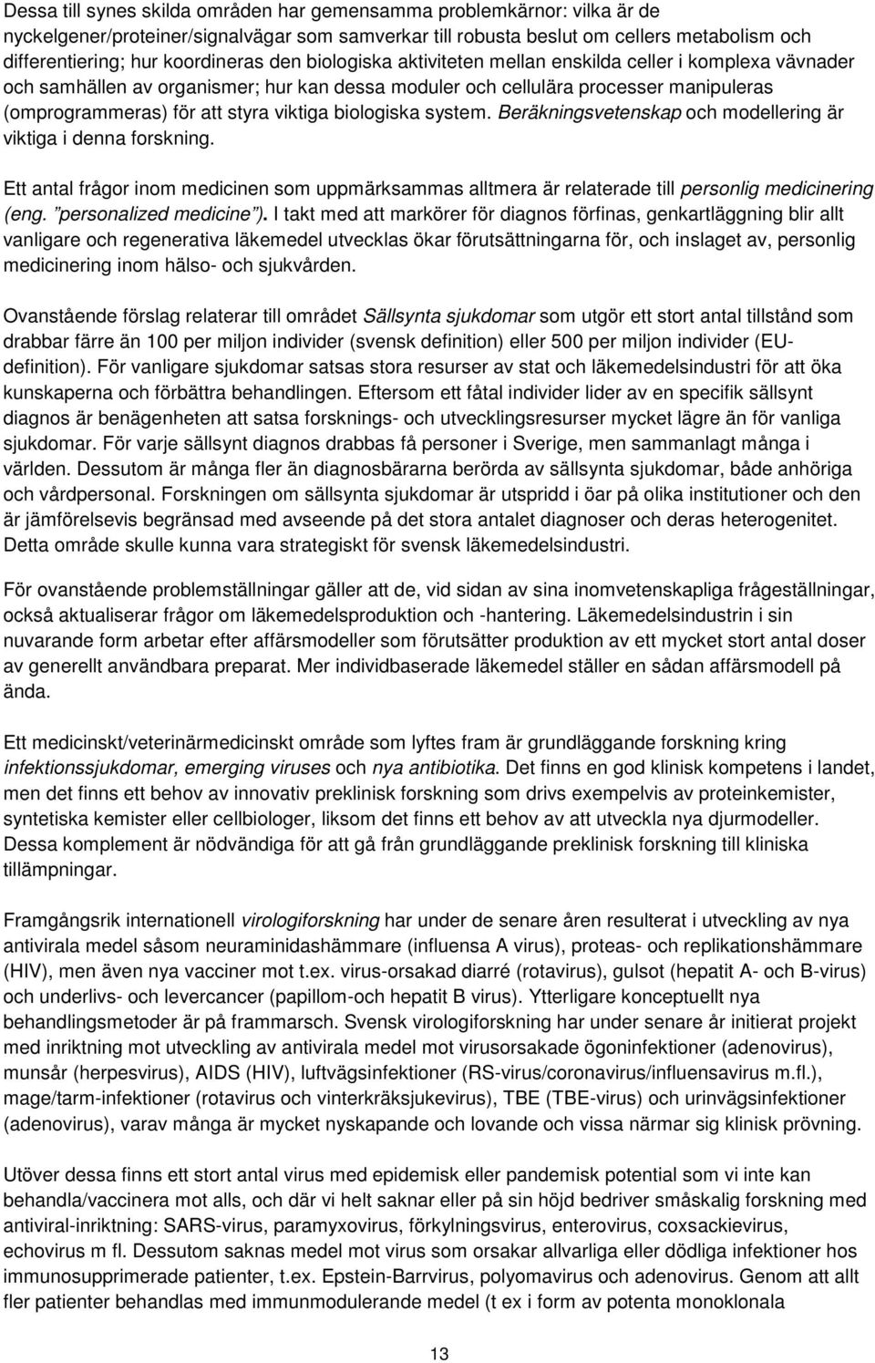 viktiga biologiska system. Beräkningsvetenskap och modellering är viktiga i denna forskning. Ett antal frågor inom medicinen som uppmärksammas alltmera är relaterade till personlig medicinering (eng.