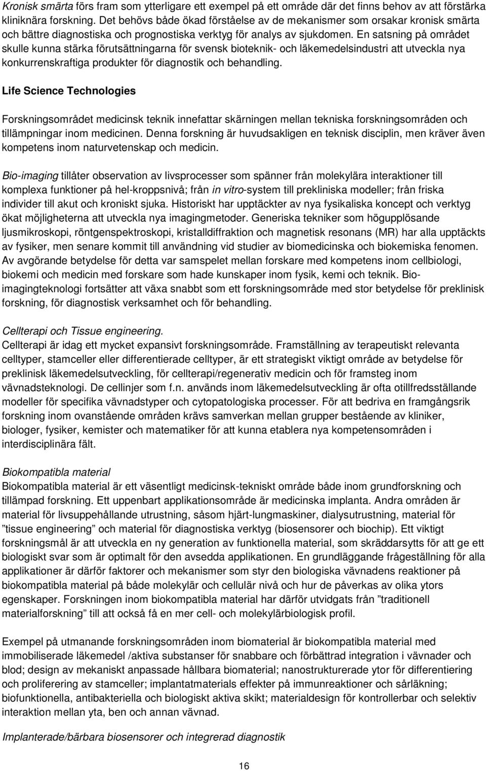 En satsning på området skulle kunna stärka förutsättningarna för svensk bioteknik- och läkemedelsindustri att utveckla nya konkurrenskraftiga produkter för diagnostik och behandling.