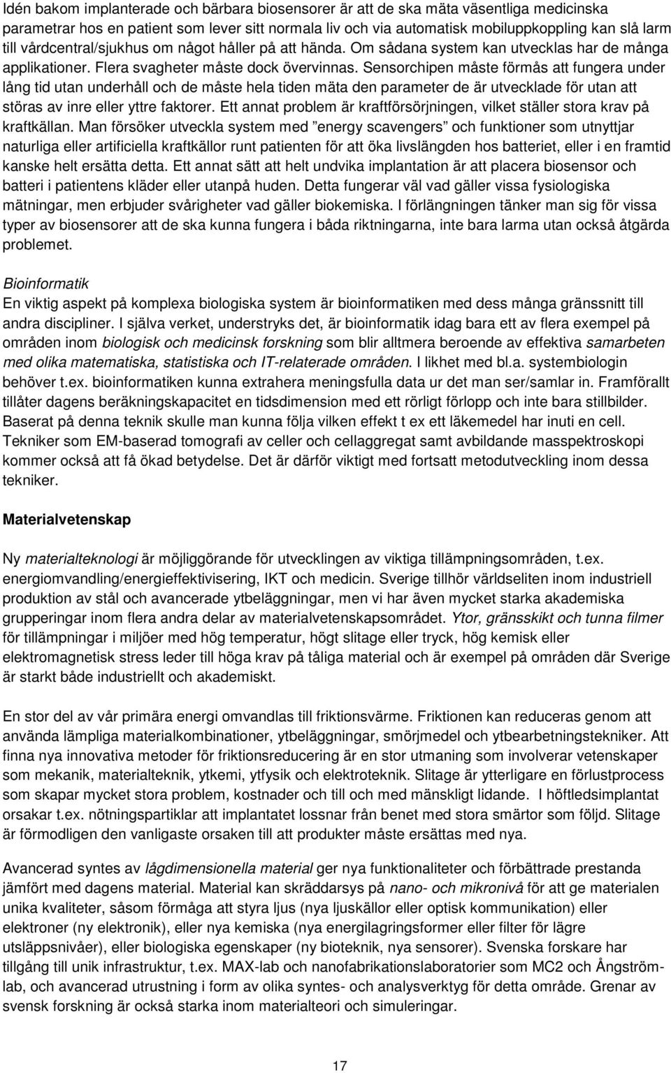 Sensorchipen måste förmås att fungera under lång tid utan underhåll och de måste hela tiden mäta den parameter de är utvecklade för utan att störas av inre eller yttre faktorer.