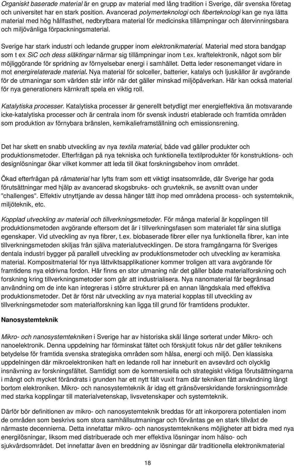 förpackningsmaterial. Sverige har stark industri och ledande grupper inom elektronikmaterial. Material med stora bandgap som t ex 