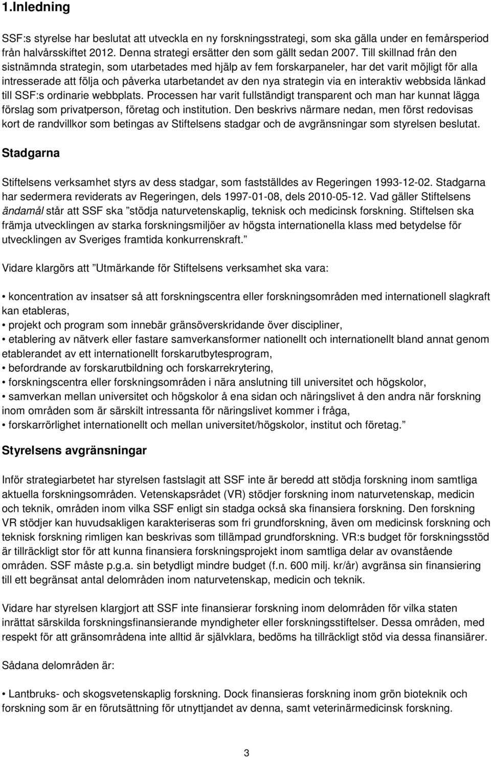 en interaktiv webbsida länkad till SSF:s ordinarie webbplats. Processen har varit fullständigt transparent och man har kunnat lägga förslag som privatperson, företag och institution.