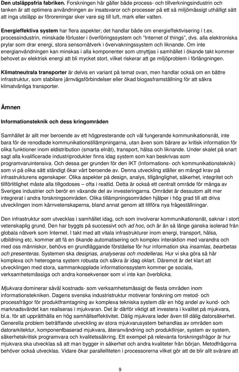 föroreningar sker vare sig till luft, mark eller vatten. Energieffektiva system har flera aspekter; det handlar både om energieffektivisering i t.ex.