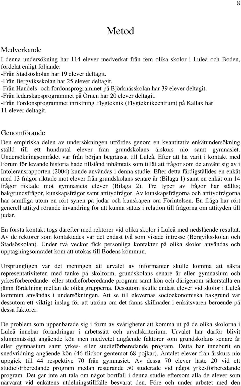 -Från Fordonsprogrammet inriktning Flygteknik (Flygteknikcentrum) på Kallax har 11 elever deltagit.