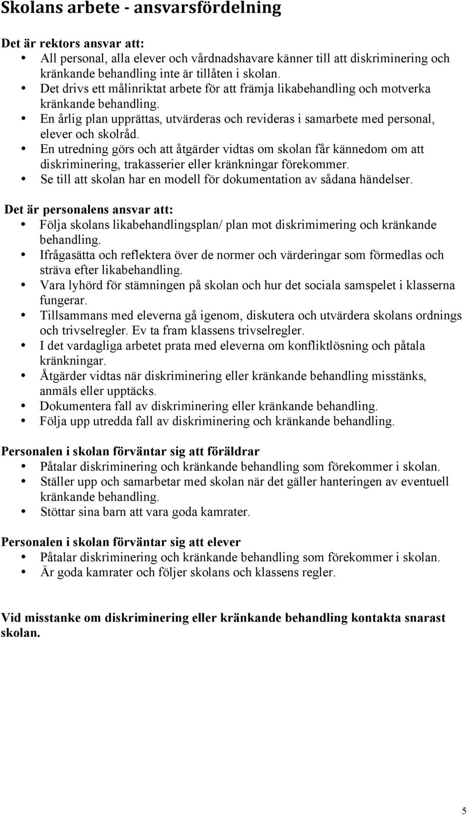 En utredning görs och att åtgärder vidtas om skolan får kännedom om att diskriminering, trakasserier eller kränkningar förekommer.