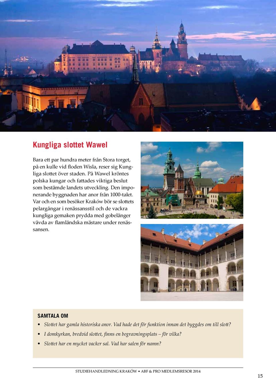 Var och en som besöker Kraków bör se slottets pelargångar i renässansstil och de vackra kungliga gemaken prydda med gobelänger vävda av flamländska mästare under