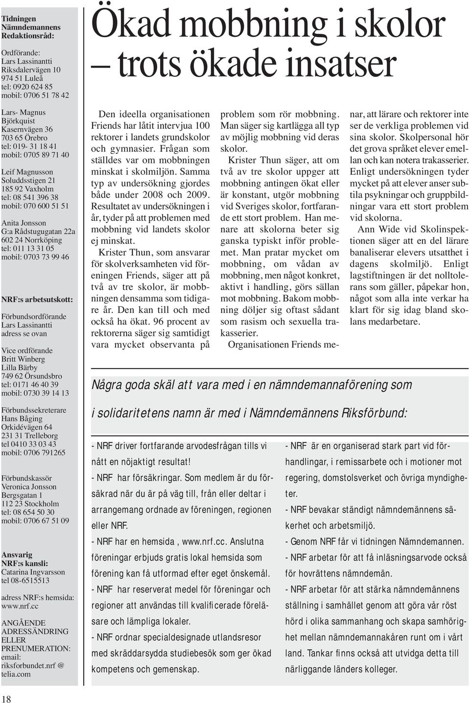 0703 73 99 46 NRF:s arbetsutskott: Förbundsordförande Lars Lassinantti adress se ovan Vice ordförande Britt Winberg Lilla Bärby 749 62 Örsundsbro tel: 0171 46 40 39 mobil: 0730 39 14 13