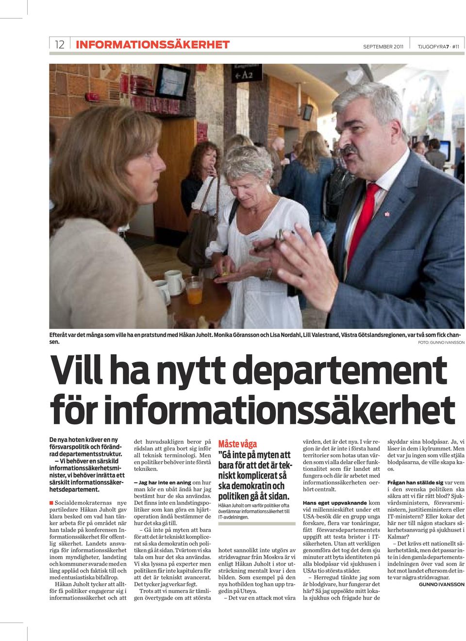 FOTO: GUNNO IVANSSON Vill ha nytt departement för informationssäkerhet De nya hoten kräver en ny försvarspolitik och förändrad departementsstruktur.