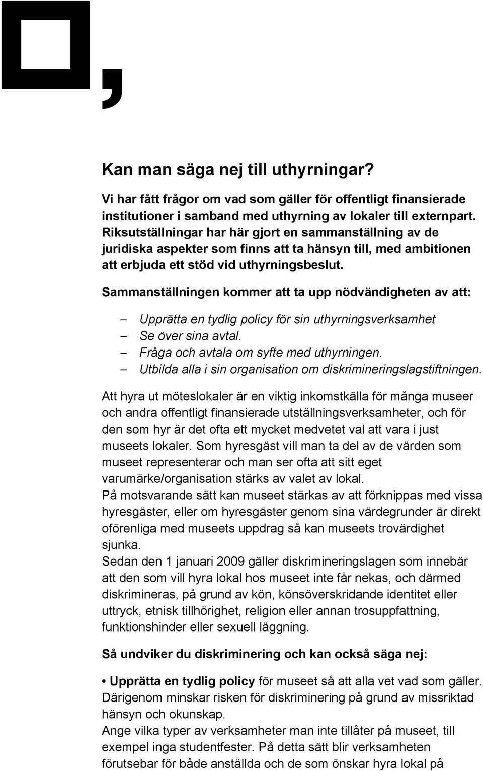 Sammanställningen kommer att ta upp nödvändigheten av att: Upprätta en tydlig policy för sin uthyrningsverksamhet Se över sina avtal. Fråga och avtala om syfte med uthyrningen.