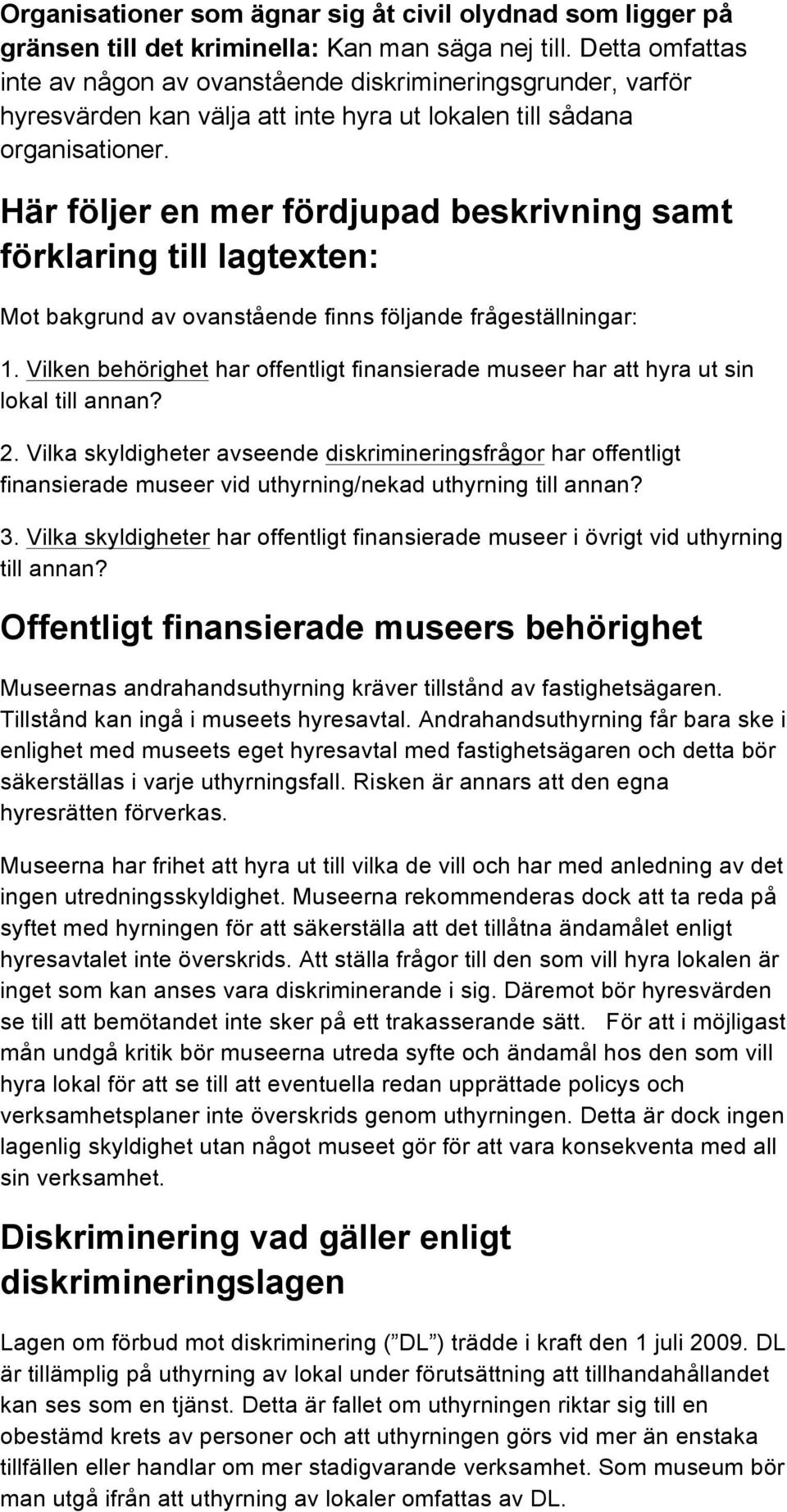 Här följer en mer fördjupad beskrivning samt förklaring till lagtexten: Mot bakgrund av ovanstående finns följande frågeställningar: 1.