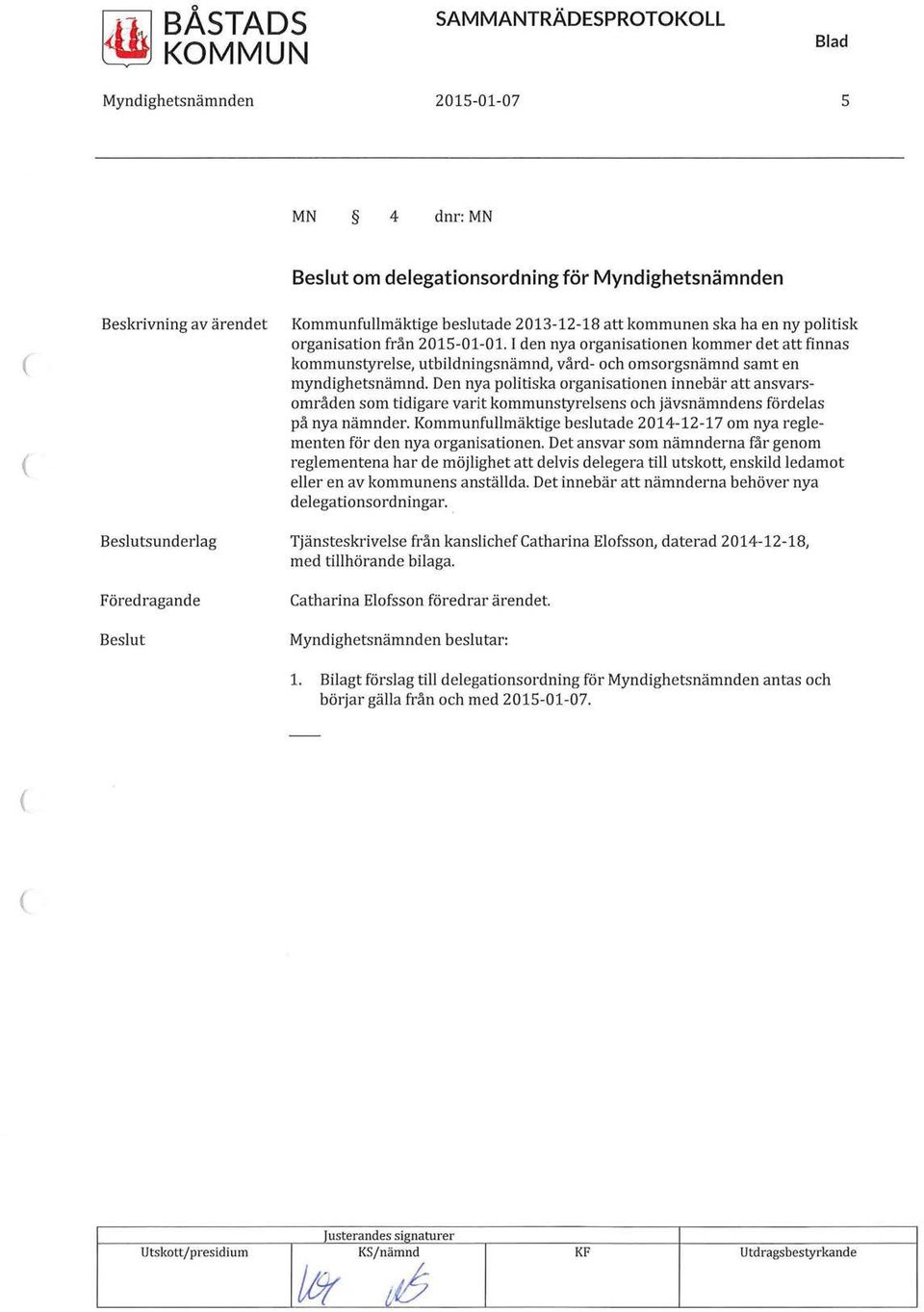 I den nya organisationen kommer det att finnas kommunstyrelse, utbildningsnämnd, vård- och omsorgsnämnd samt en myndighetsnämnd.