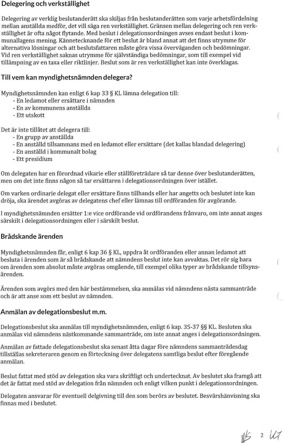 Kännetecknande för ett beslut är bland annat att det finns utrymme för alternativa lösningar och att beslutsfattaren måste göra vissa överväganden och bedömningar.