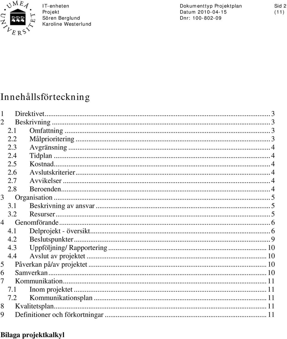 1 Delprojekt - översikt... 6 4.2 Beslutspunkter... 9 4.3 Uppföljning/ Rapportering... 10 4.4 Avslut av projektet... 10 5 Påverkan på/av projektet... 10 6 Samverkan.