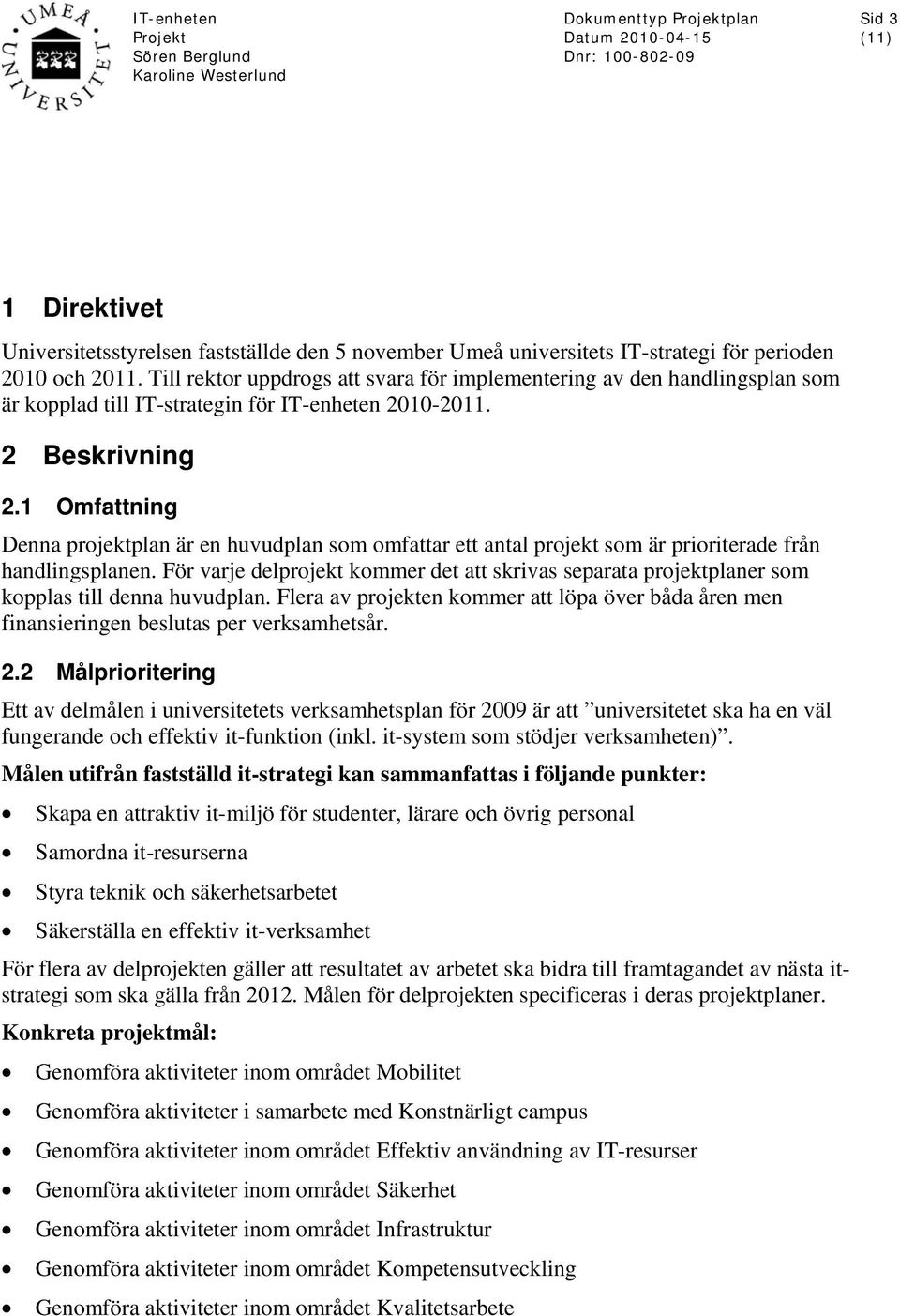 1 Omfattning Denna projektplan är en huvudplan som omfattar ett antal projekt som är prioriterade från handlingsplanen.