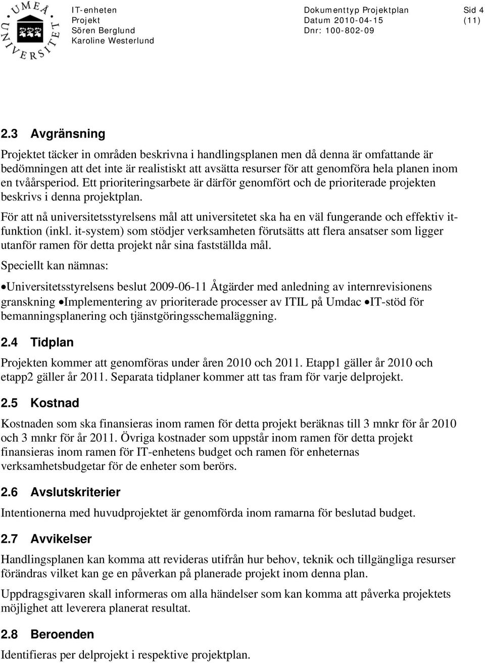 tvåårsperiod. Ett prioriteringsarbete är därför genomfört och de prioriterade projekten beskrivs i denna projektplan.