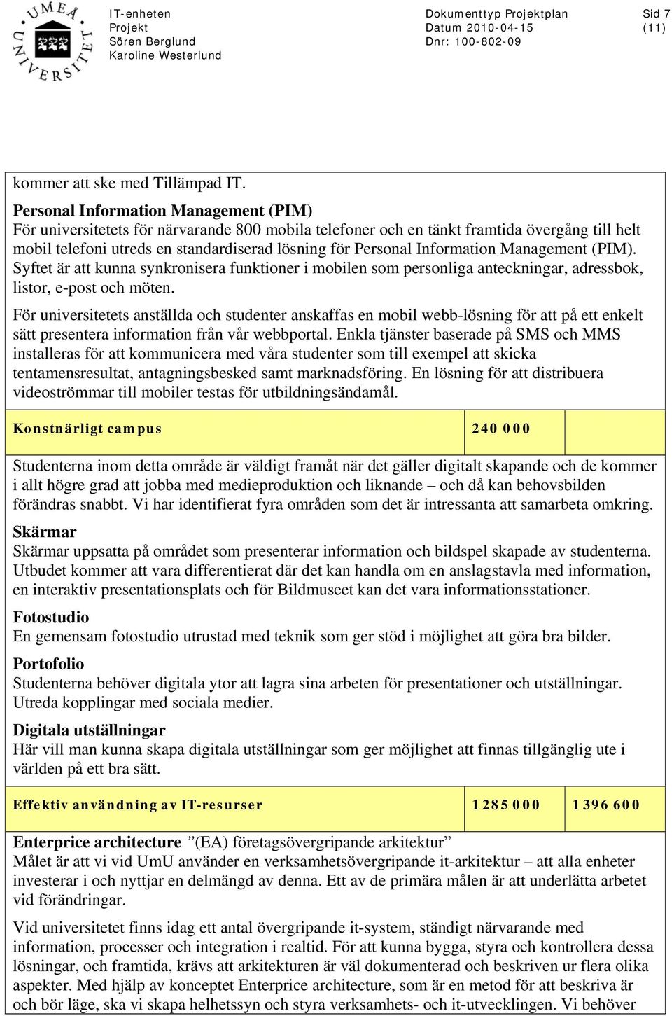 Information Management (PIM). Syftet är att kunna synkronisera funktioner i mobilen som personliga anteckningar, adressbok, listor, e-post och möten.