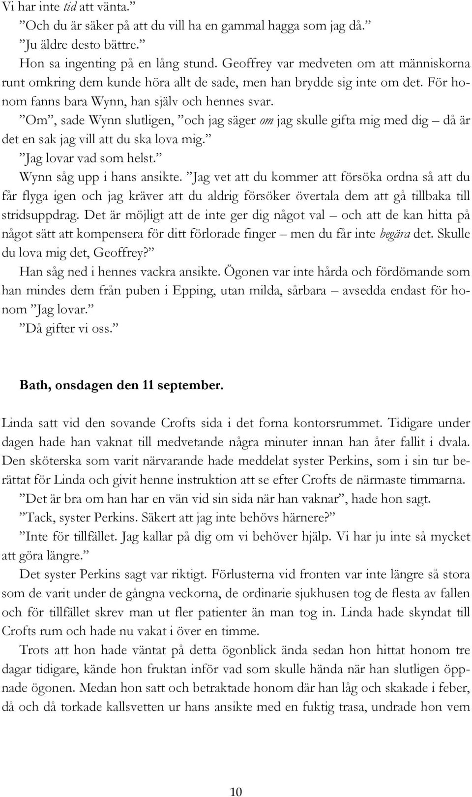 Om, sade Wynn slutligen, och jag säger om jag skulle gifta mig med dig då är det en sak jag vill att du ska lova mig. Jag lovar vad som helst. Wynn såg upp i hans ansikte.