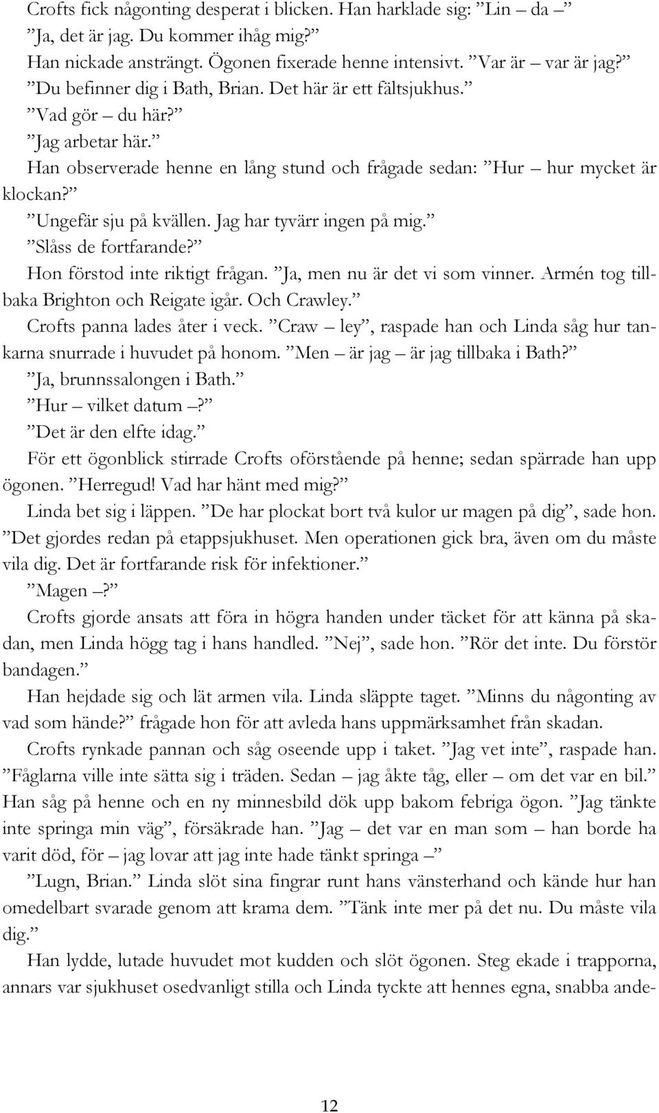 Jag har tyvärr ingen på mig. Slåss de fortfarande? Hon förstod inte riktigt frågan. Ja, men nu är det vi som vinner. Armén tog tillbaka Brighton och Reigate igår. Och Crawley.