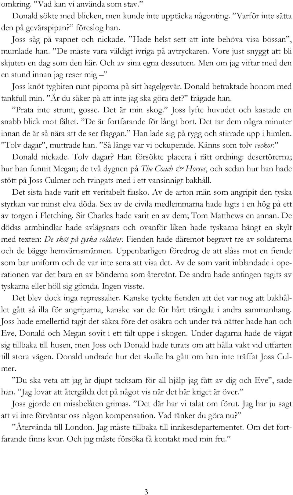 Men om jag viftar med den en stund innan jag reser mig Joss knöt tygbiten runt piporna på sitt hagelgevär. Donald betraktade honom med tankfull min. Är du säker på att inte jag ska göra det?