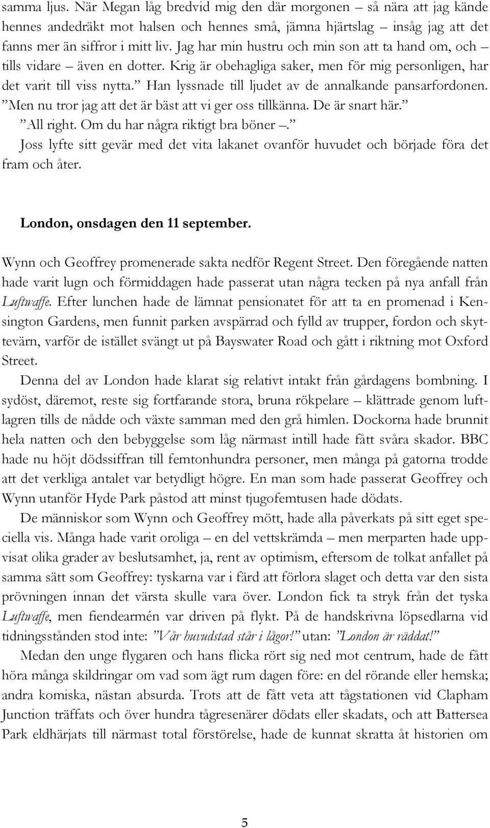 Han lyssnade till ljudet av de annalkande pansarfordonen. Men nu tror jag att det är bäst att vi ger oss tillkänna. De är snart här. All right. Om du har några riktigt bra böner.