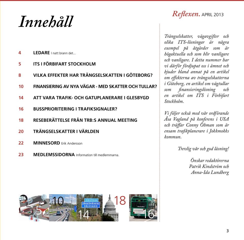 8 RESEBERÄTTELSE FRÅN TRB:S ANNUAL MEETING 20 TRÄNGSELSKATTER I VÄRLDEN 22 MINNESORD Erik Andersson 23 Medlemssidorna Information till medlemmarna.