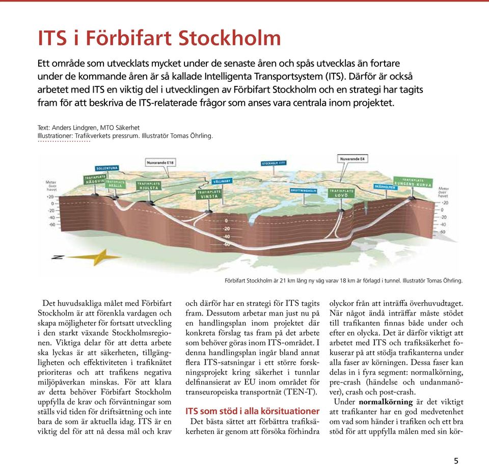 Text: Anders Lindgren, MTO Säkerhet Illustrationer: Trafikverkets pressrum. Illustratör Tomas Öhrling. Förbifart Stockholm är 2 km lång ny väg varav 8 km är förlagd i tunnel.