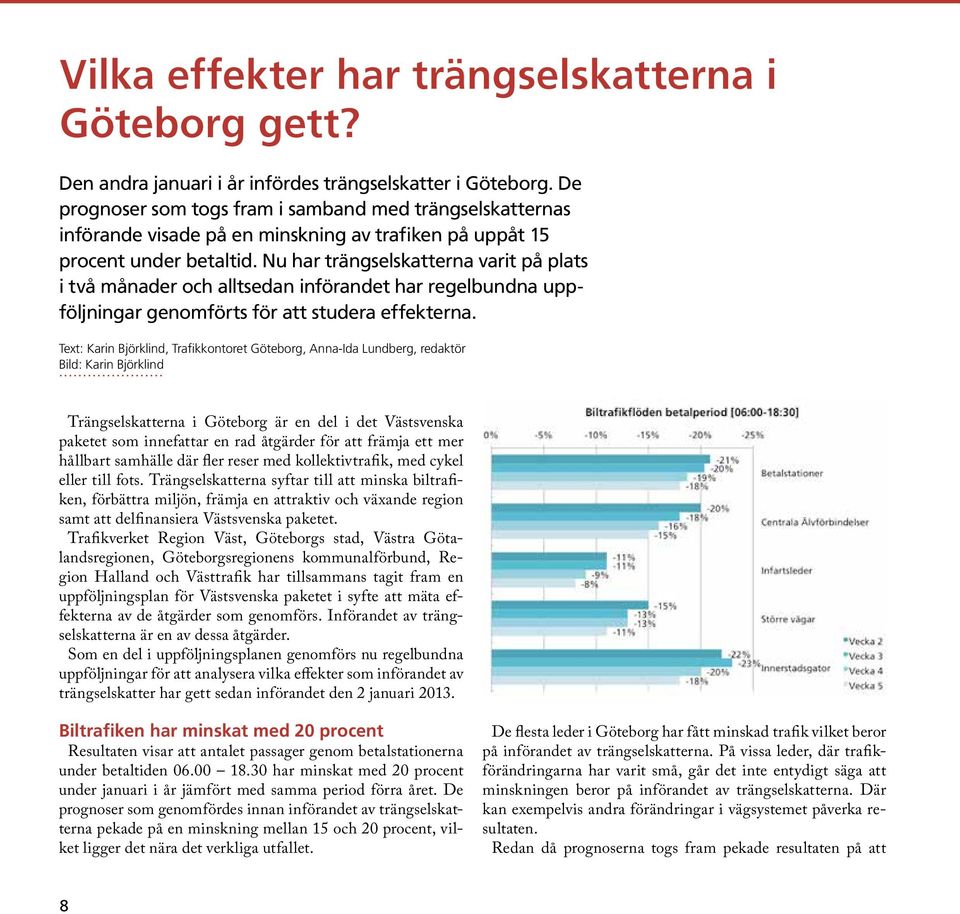 Nu har trängselskatterna varit på plats i två månader och alltsedan införandet har regelbundna uppföljningar genomförts för att studera effekterna.