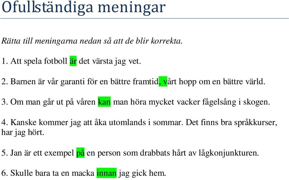 Om man går ut på våren kan man höra mycket vacker fågelsång i skogen. 4. Kanske kommer jag att åka utomlands i sommar.