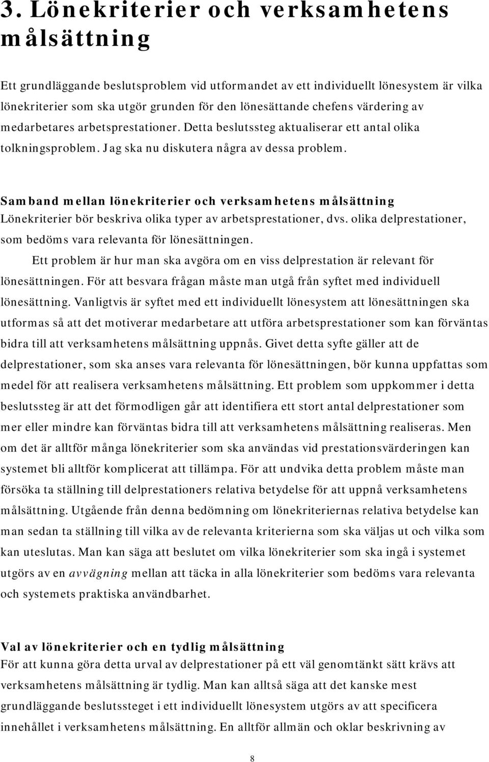 Samband mellan lönekriterier och verksamhetens målsättning Lönekriterier bör beskriva olika typer av arbetsprestationer, dvs. olika delprestationer, som bedöms vara relevanta för lönesättningen.