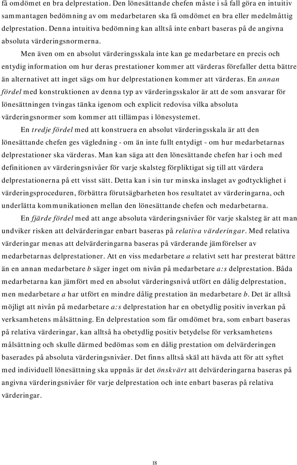 Men även om en absolut värderingsskala inte kan ge medarbetare en precis och entydig information om hur deras prestationer kommer att värderas förefaller detta bättre än alternativet att inget sägs